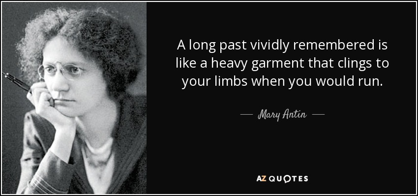 A long past vividly remembered is like a heavy garment that clings to your limbs when you would run. - Mary Antin