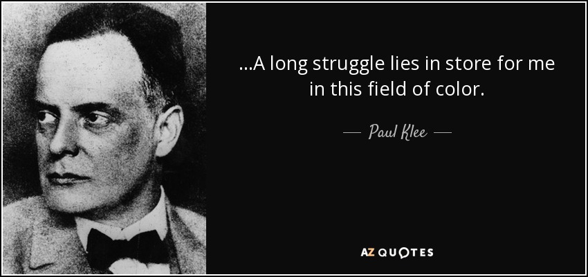 ...A long struggle lies in store for me in this field of color. - Paul Klee