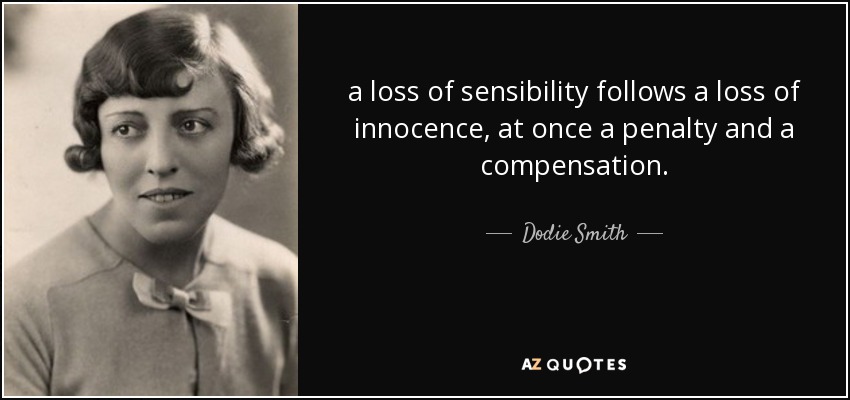 a loss of sensibility follows a loss of innocence, at once a penalty and a compensation. - Dodie Smith
