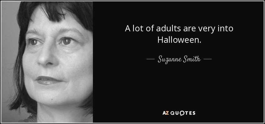 A lot of adults are very into Halloween. - Suzanne Smith