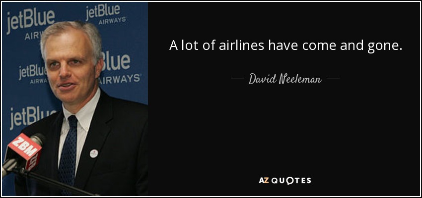 A lot of airlines have come and gone. - David Neeleman