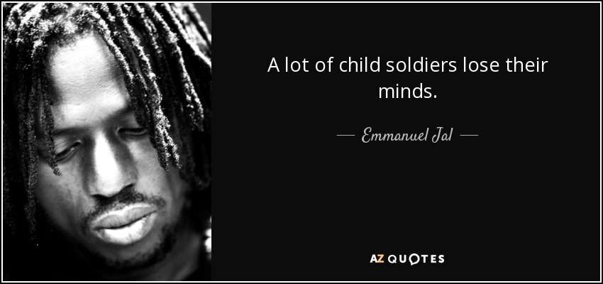 A lot of child soldiers lose their minds. - Emmanuel Jal