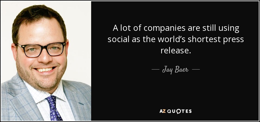 A lot of companies are still using social as the world’s shortest press release. - Jay Baer