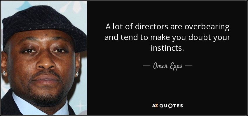 A lot of directors are overbearing and tend to make you doubt your instincts. - Omar Epps