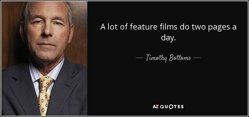 A lot of feature films do two pages a day. - Timothy Bottoms