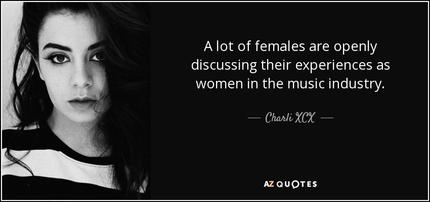 A lot of females are openly discussing their experiences as women in the music industry. - Charli XCX