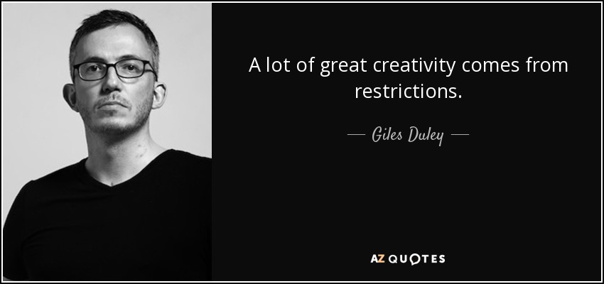 A lot of great creativity comes from restrictions. - Giles Duley