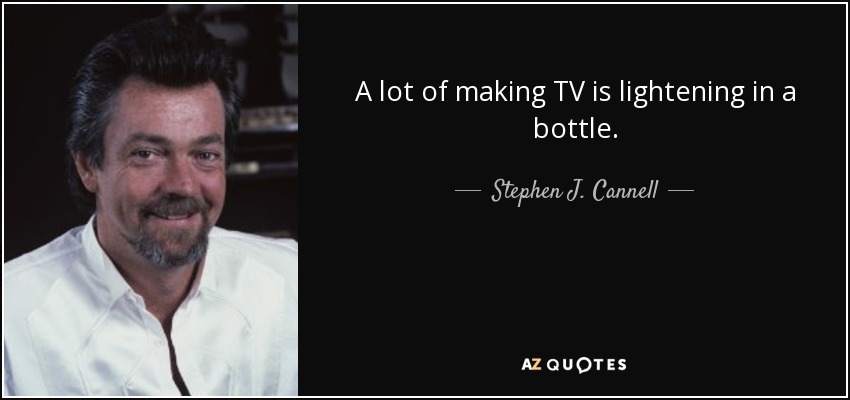 A lot of making TV is lightening in a bottle. - Stephen J. Cannell