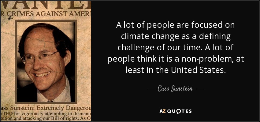 A lot of people are focused on climate change as a defining challenge of our time. A lot of people think it is a non-problem, at least in the United States. - Cass Sunstein