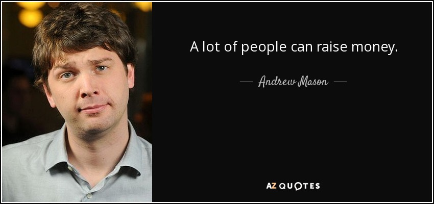 A lot of people can raise money. - Andrew Mason