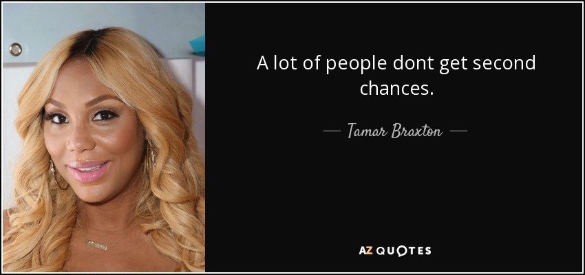 A lot of people dont get second chances. - Tamar Braxton