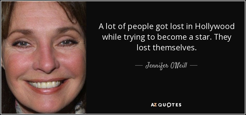 A lot of people got lost in Hollywood while trying to become a star. They lost themselves. - Jennifer O'Neill