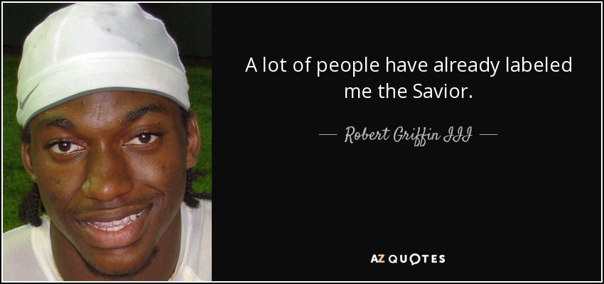 A lot of people have already labeled me the Savior. - Robert Griffin III