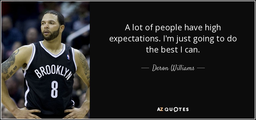 A lot of people have high expectations. I'm just going to do the best I can. - Deron Williams