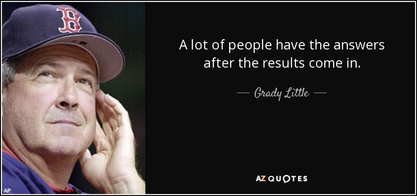 A lot of people have the answers after the results come in. - Grady Little
