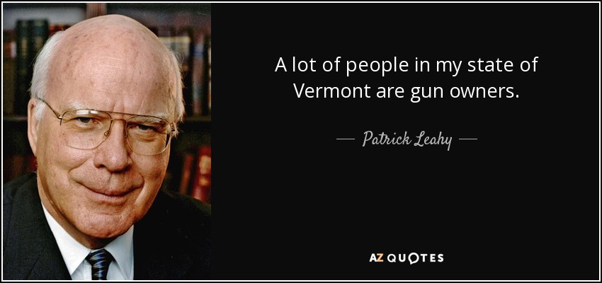 A lot of people in my state of Vermont are gun owners. - Patrick Leahy