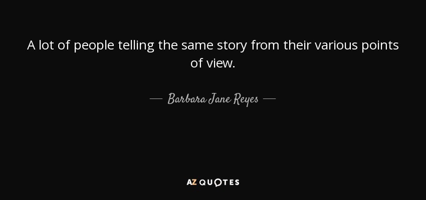 A lot of people telling the same story from their various points of view. - Barbara Jane Reyes