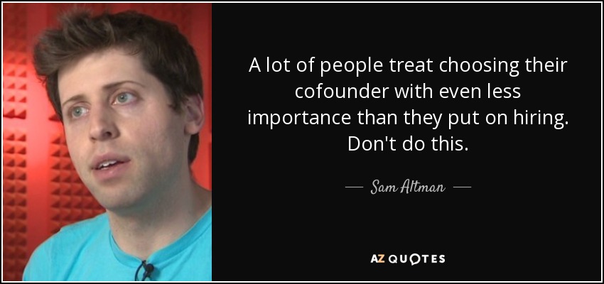 A lot of people treat choosing their cofounder with even less importance than they put on hiring. Don't do this. - Sam Altman
