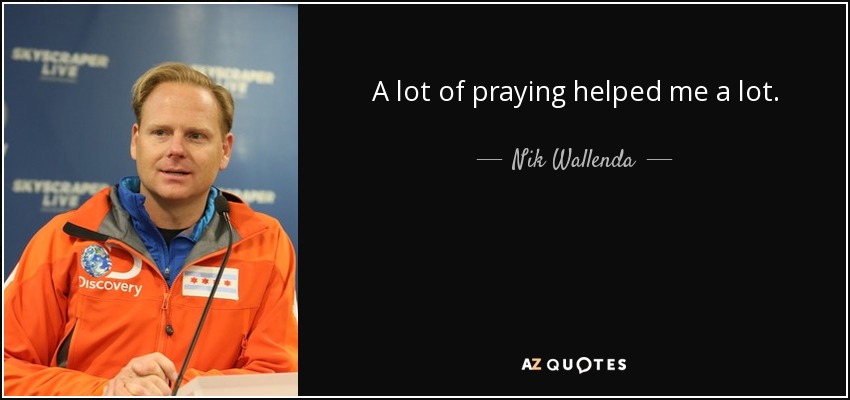 A lot of praying helped me a lot. - Nik Wallenda