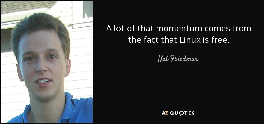 A lot of that momentum comes from the fact that Linux is free. - Nat Friedman