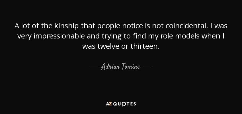 A lot of the kinship that people notice is not coincidental. I was very impressionable and trying to find my role models when I was twelve or thirteen. - Adrian Tomine