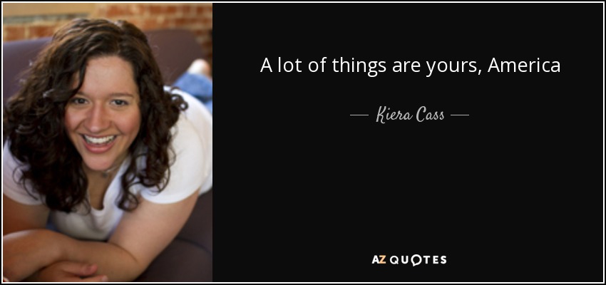 A lot of things are yours, America - Kiera Cass