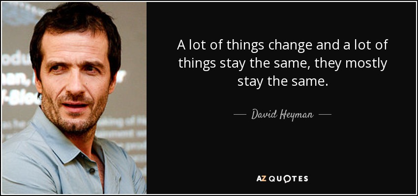 A lot of things change and a lot of things stay the same, they mostly stay the same. - David Heyman