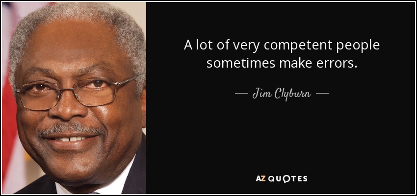 A lot of very competent people sometimes make errors. - Jim Clyburn