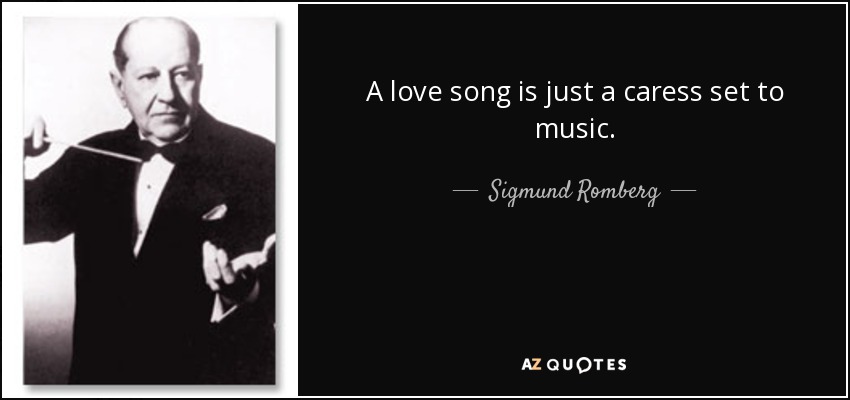 A love song is just a caress set to music. - Sigmund Romberg