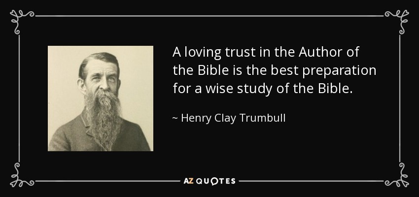 A loving trust in the Author of the Bible is the best preparation for a wise study of the Bible. - Henry Clay Trumbull