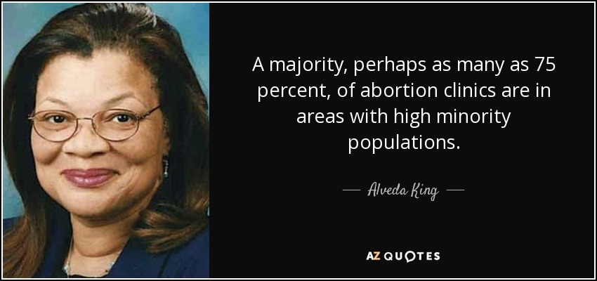 A majority, perhaps as many as 75 percent, of abortion clinics are in areas with high minority populations. - Alveda King