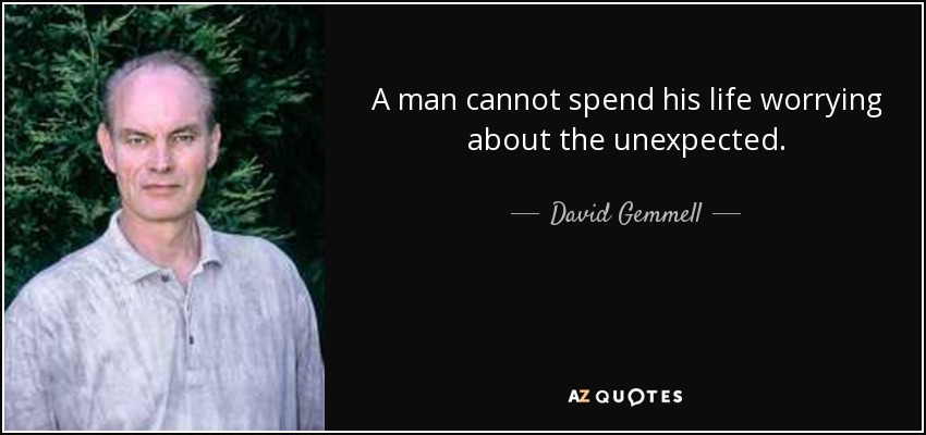 A man cannot spend his life worrying about the unexpected. - David Gemmell