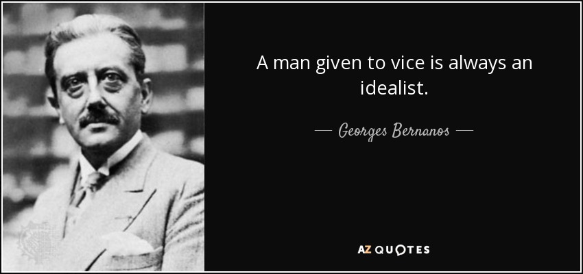 A man given to vice is always an idealist. - Georges Bernanos