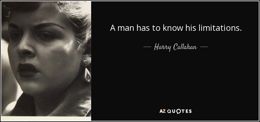A man has to know his limitations. - Harry Callahan