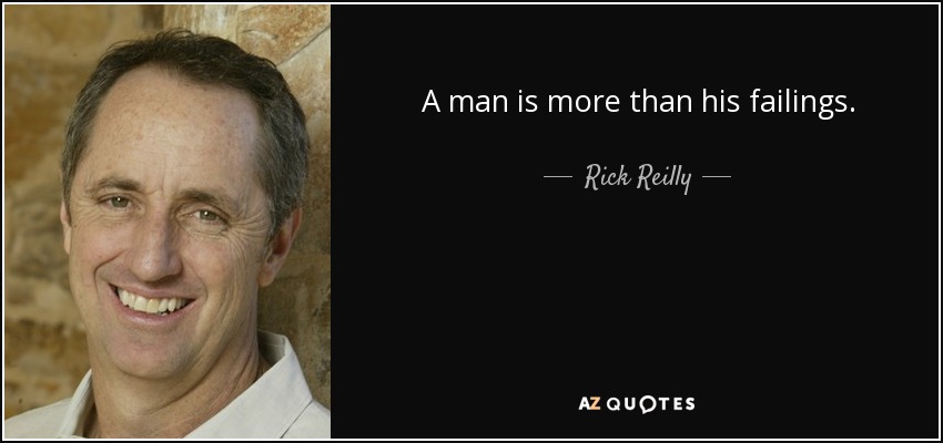 A man is more than his failings. - Rick Reilly