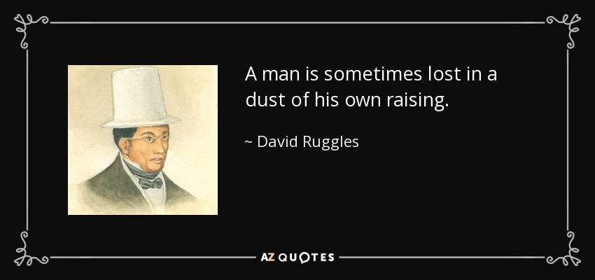 A man is sometimes lost in a dust of his own raising. - David Ruggles