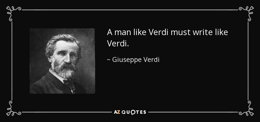 A man like Verdi must write like Verdi. - Giuseppe Verdi