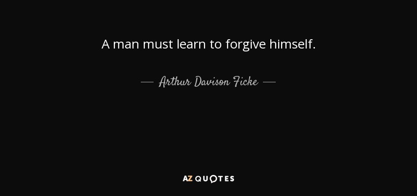 A man must learn to forgive himself. - Arthur Davison Ficke