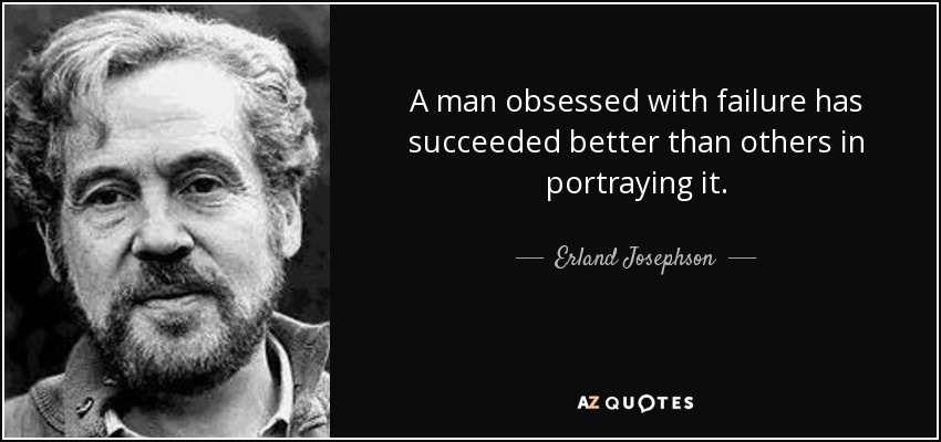 A man obsessed with failure has succeeded better than others in portraying it. - Erland Josephson