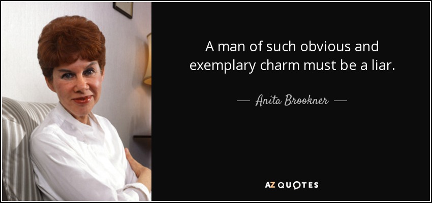 A man of such obvious and exemplary charm must be a liar. - Anita Brookner