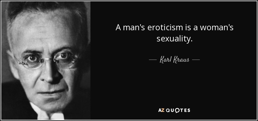 A man's eroticism is a woman's sexuality. - Karl Kraus