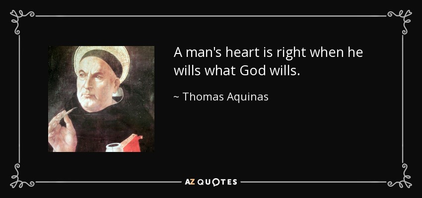 A man's heart is right when he wills what God wills. - Thomas Aquinas