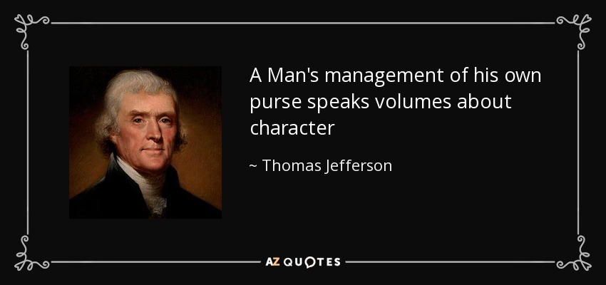 A Man's management of his own purse speaks volumes about character - Thomas Jefferson
