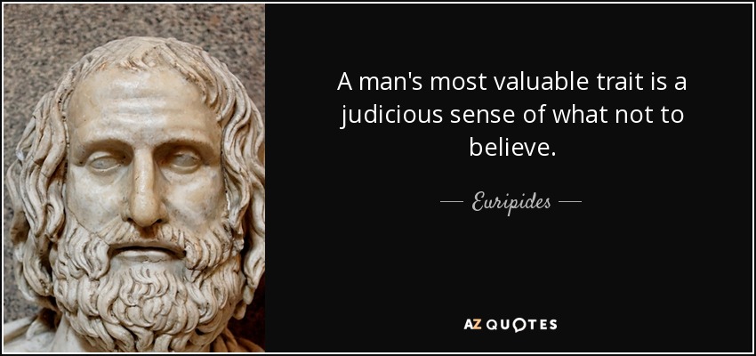 A man's most valuable trait is a judicious sense of what not to believe. - Euripides