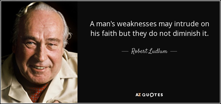 A man's weaknesses may intrude on his faith but they do not diminish it. - Robert Ludlum