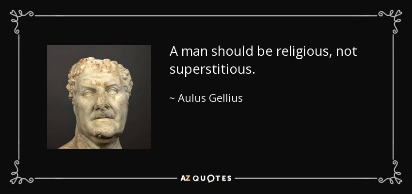 A man should be religious, not superstitious. - Aulus Gellius