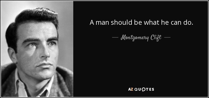 A man should be what he can do. - Montgomery Clift