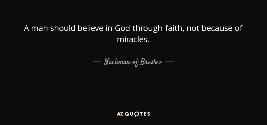 A man should believe in God through faith, not because of miracles. - Nachman of Breslov