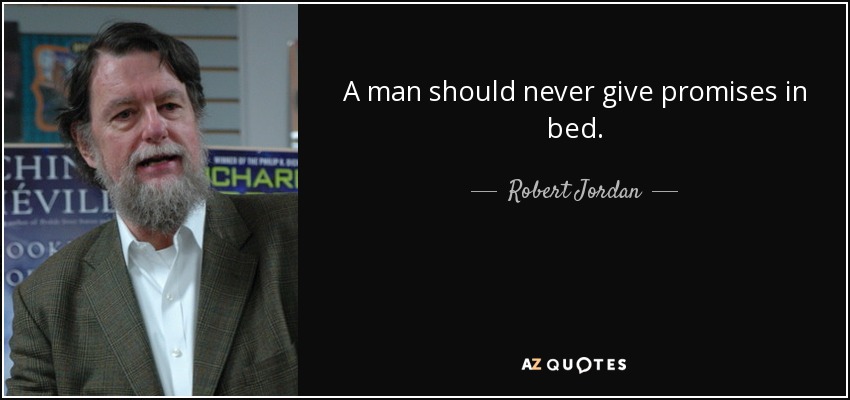 A man should never give promises in bed. - Robert Jordan