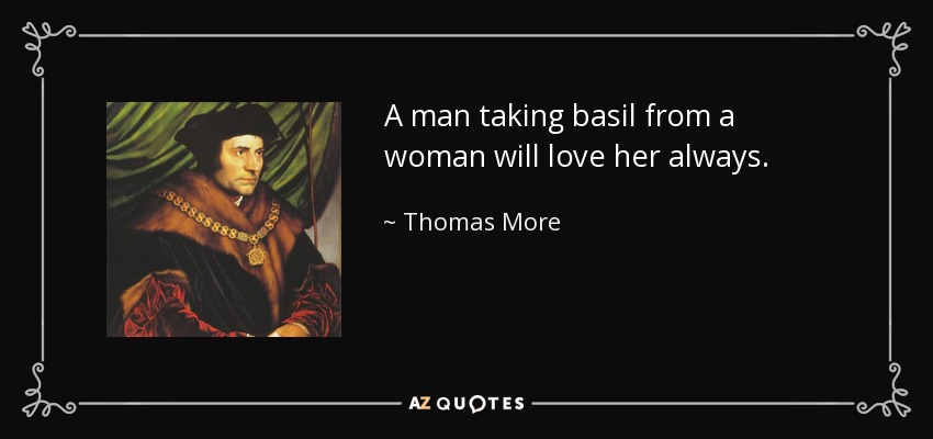 A man taking basil from a woman will love her always. - Thomas More